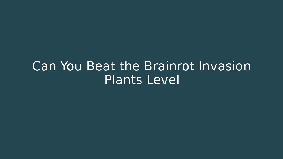 Can You Beat the Brainrot Invasion Plants Level