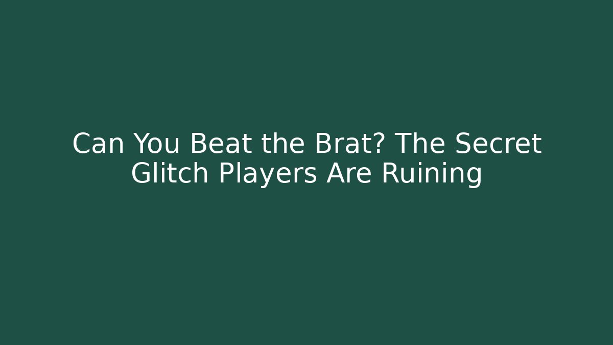 Can You Beat the Brat? The Secret Glitch Players Are Ruining