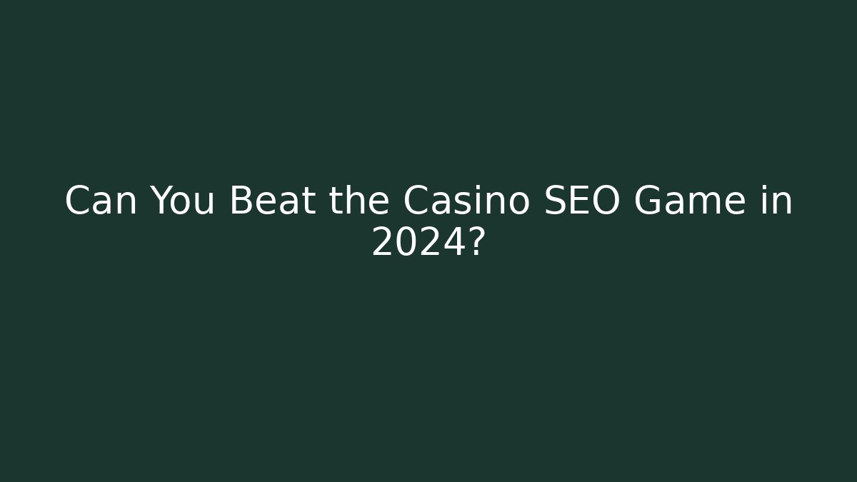 Can You Beat the Casino SEO Game in 2024?