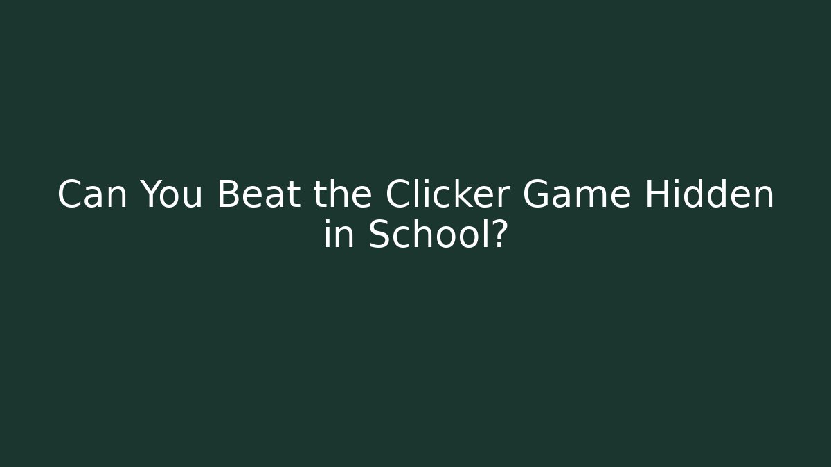 Can You Beat the Clicker Game Hidden in School?