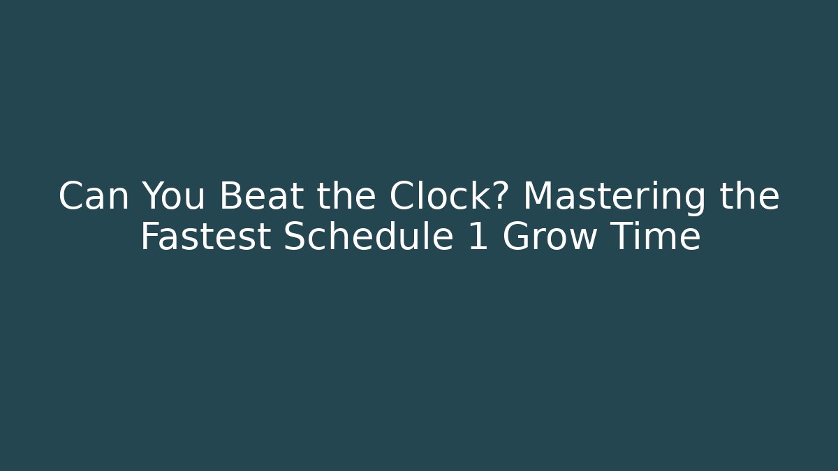 Can You Beat the Clock? Mastering the Fastest Schedule 1 Grow Time - Create More Assets