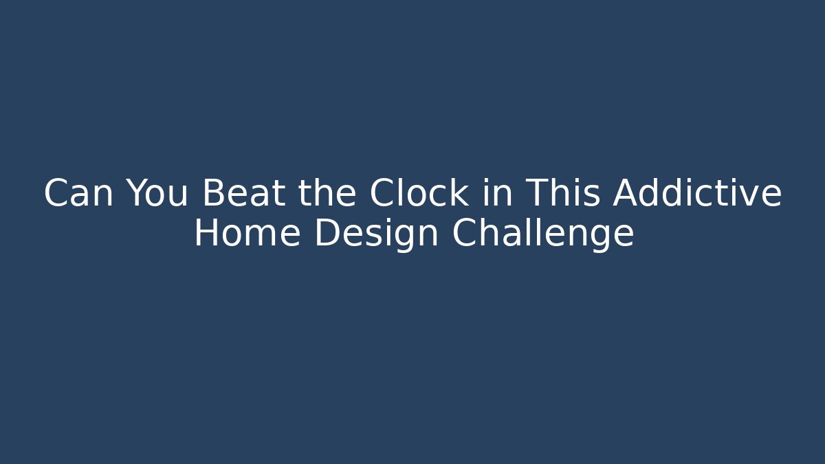 Can You Beat the Clock in This Addictive Home Design Challenge