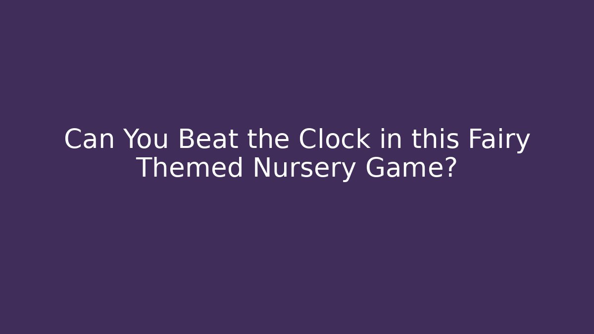 Can You Beat the Clock in this Fairy Themed Nursery Game?