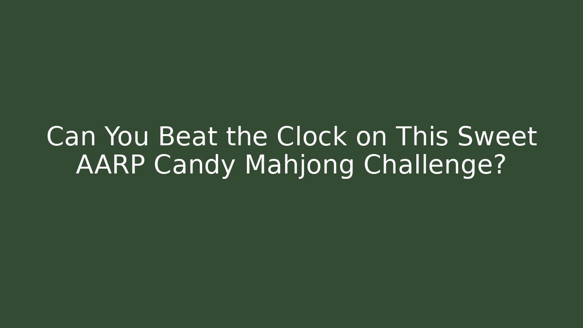 Can You Beat the Clock on This Sweet AARP Candy Mahjong Challenge?