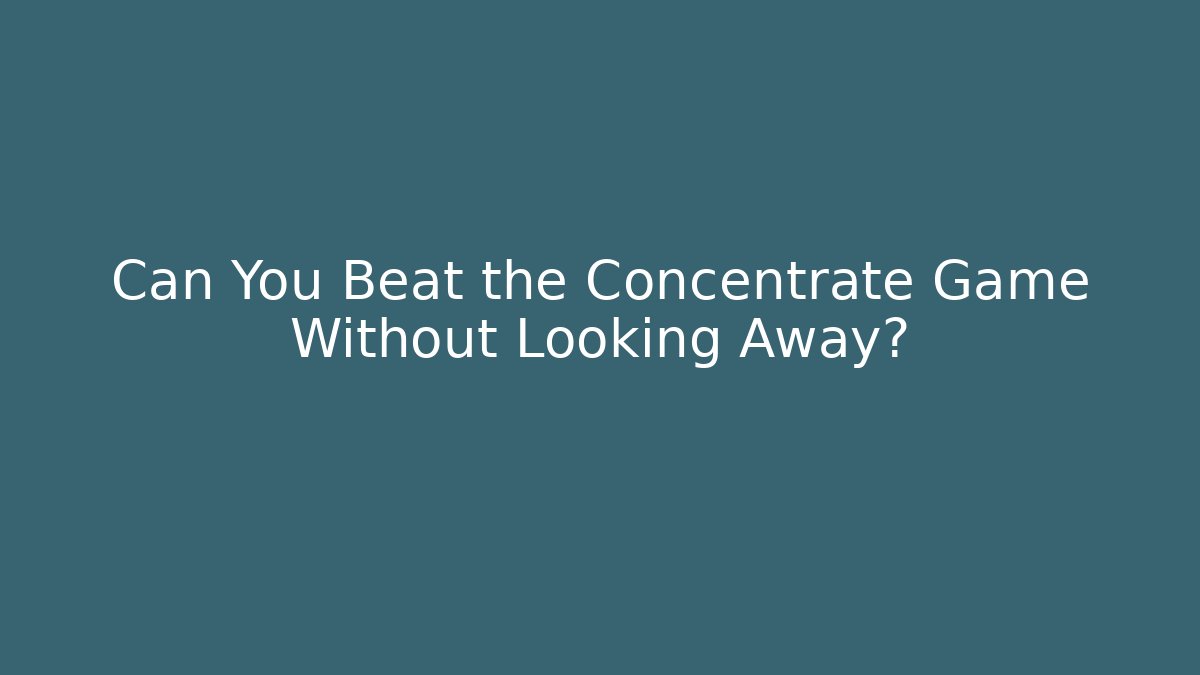 Can You Beat the Concentrate Game Without Looking Away?