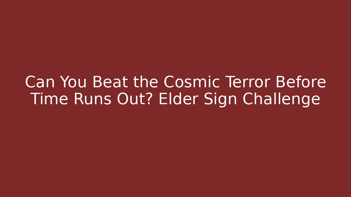 Can You Beat the Cosmic Terror Before Time Runs Out? Elder Sign Challenge