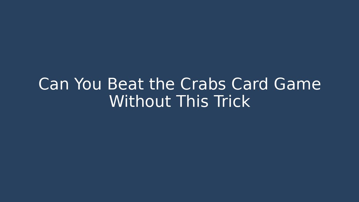 Can You Beat the Crabs Card Game Without This Trick