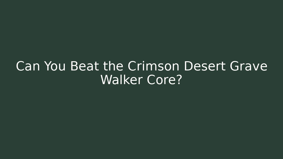 Can You Beat the Crimson Desert Grave Walker Core?