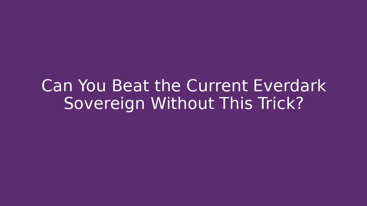 Can You Beat the Current Everdark Sovereign Without This Trick?
