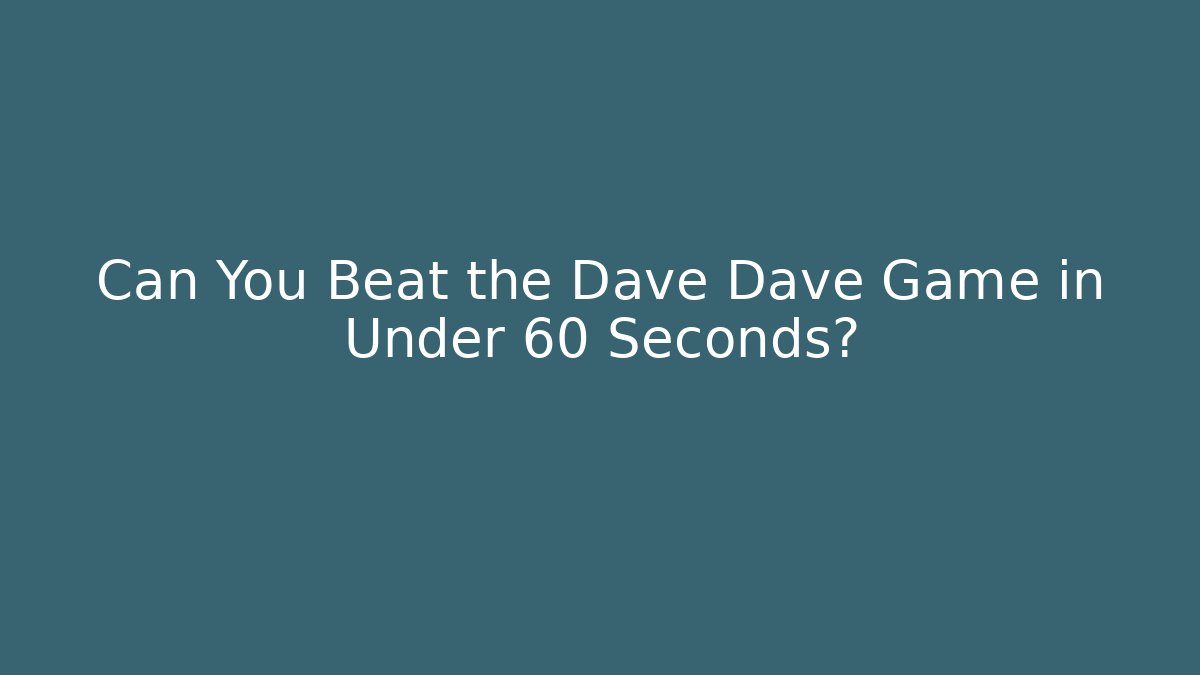 Can You Beat the Dave Dave Game in Under 60 Seconds?