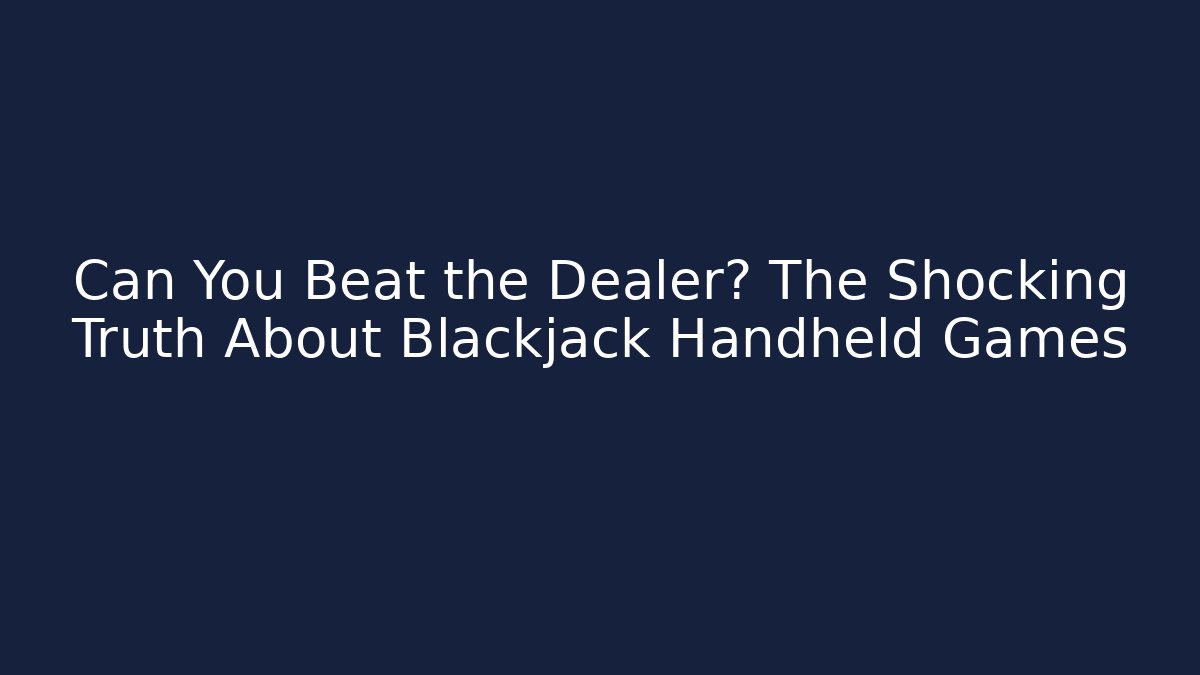 Can You Beat the Dealer? The Shocking Truth About Blackjack Handheld Games