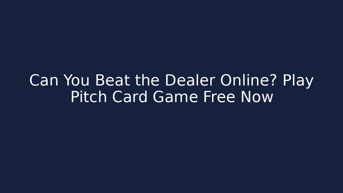 Can You Beat the Dealer Online? Play Pitch Card Game Free Now
