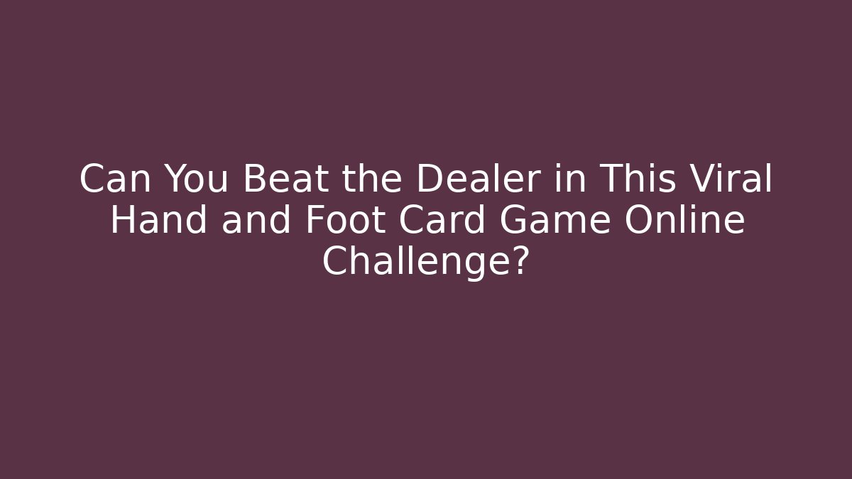 Can You Beat the Dealer in This Viral Hand and Foot Card Game Online Challenge?