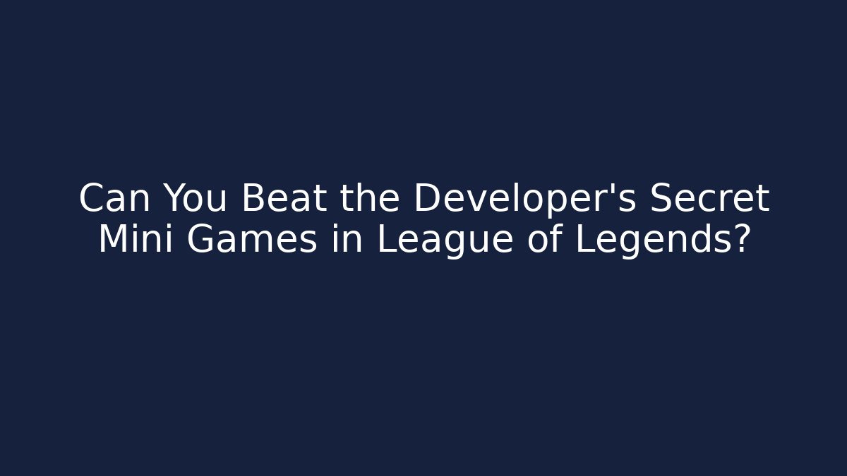 Can You Beat the Developer's Secret Mini Games in League of Legends?