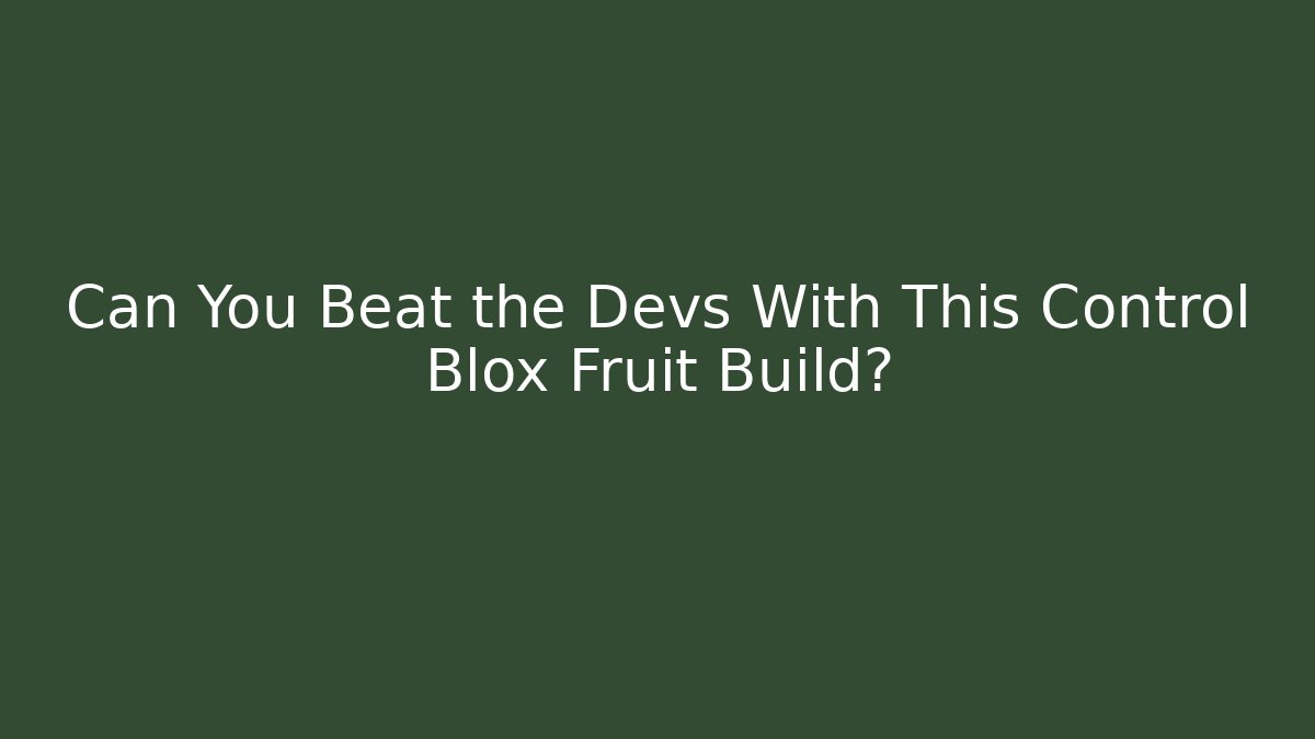 Can You Beat the Devs With This Control Blox Fruit Build?