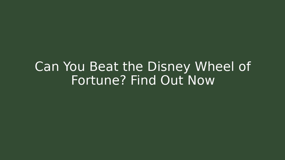 Can You Beat the Disney Wheel of Fortune? Find Out Now