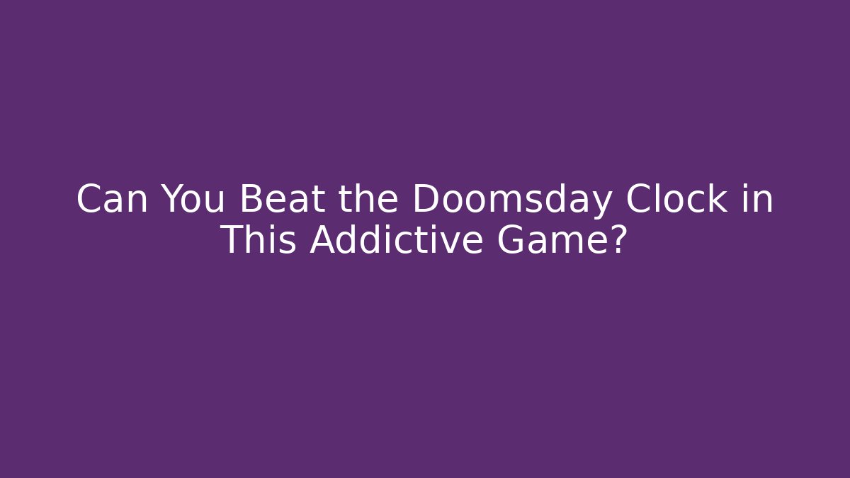 Can You Beat the Doomsday Clock in This Addictive Game?