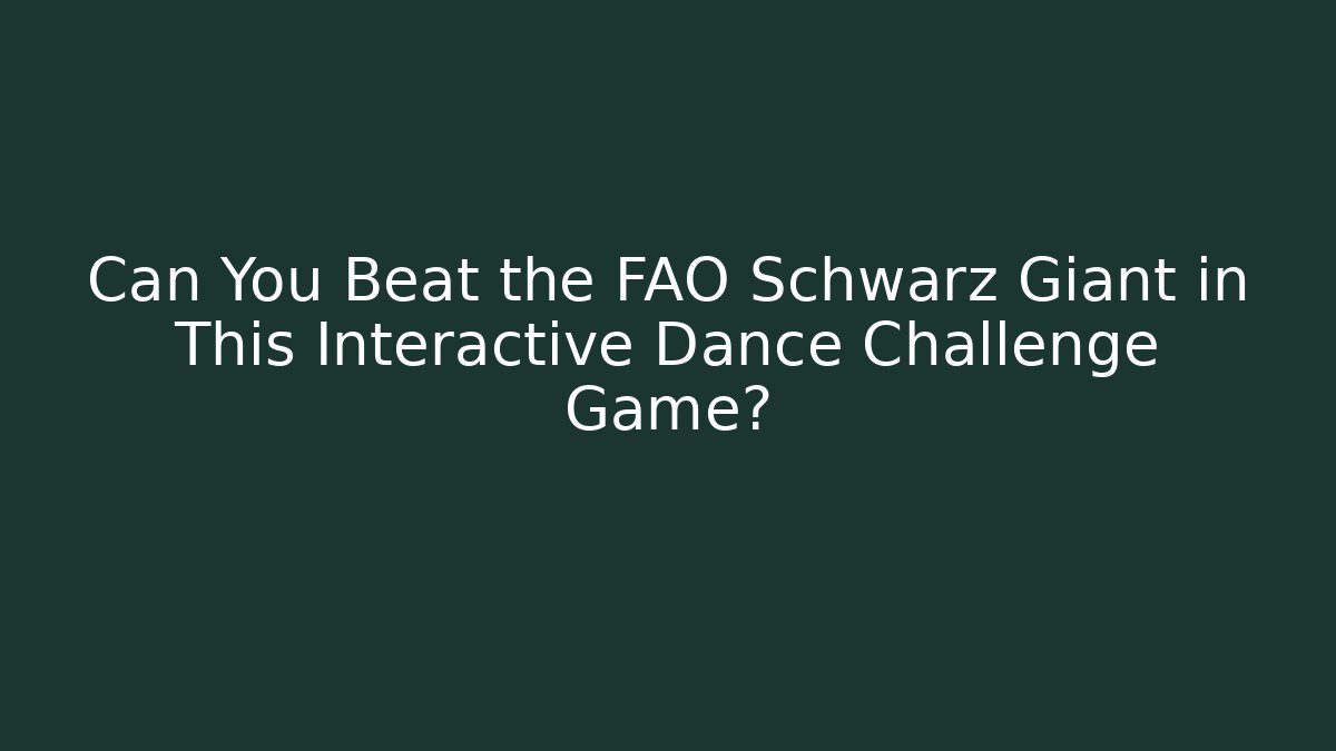 Can You Beat the FAO Schwarz Giant in This Interactive Dance Challenge Game?