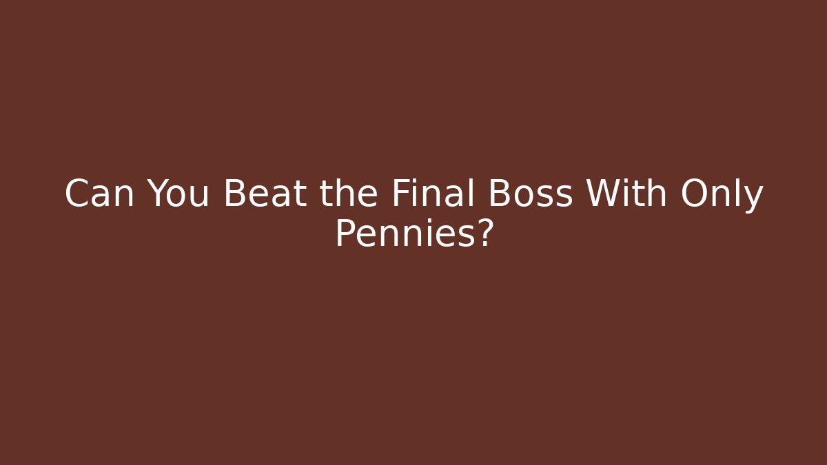 Can You Beat the Final Boss With Only Pennies?