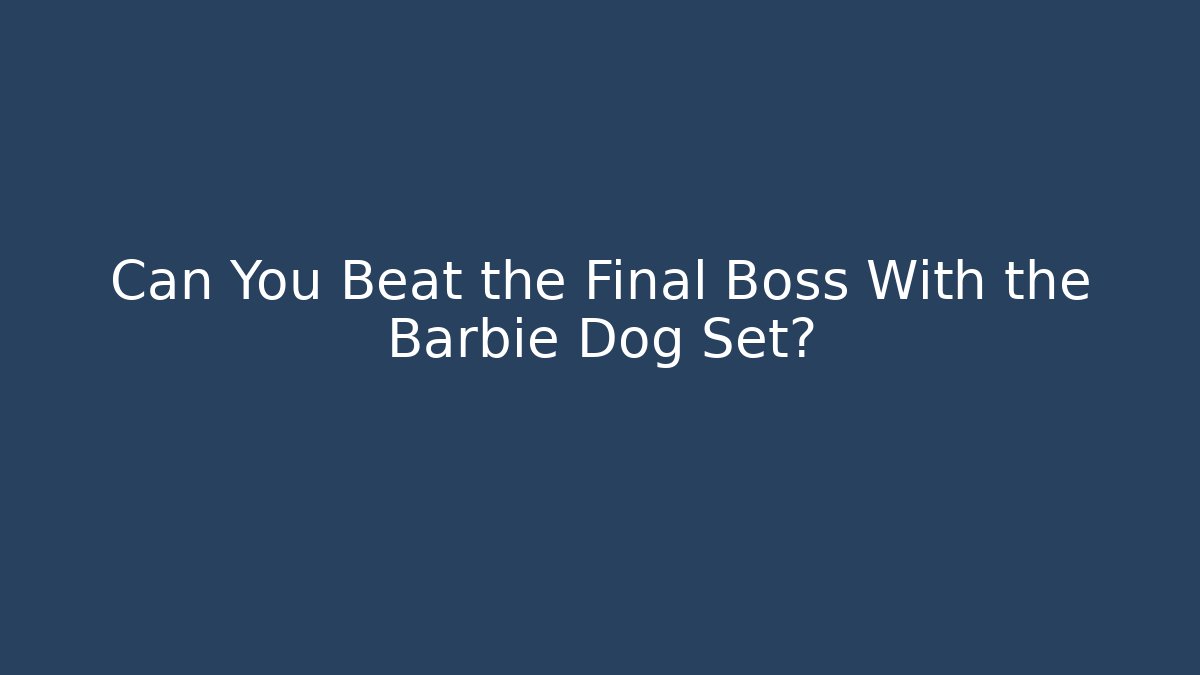 Can You Beat the Final Boss With the Barbie Dog Set?