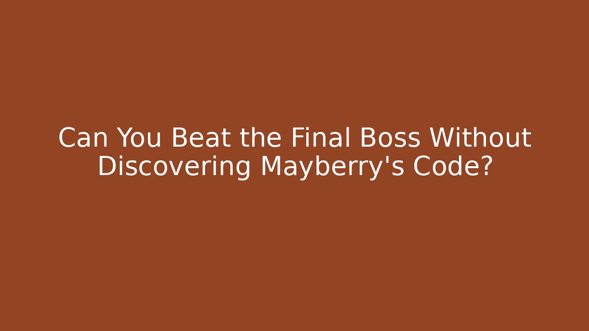 Can You Beat the Final Boss Without Discovering Mayberry's Code?