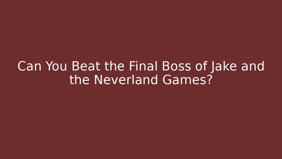 Can You Beat the Final Boss of Jake and the Neverland Games?