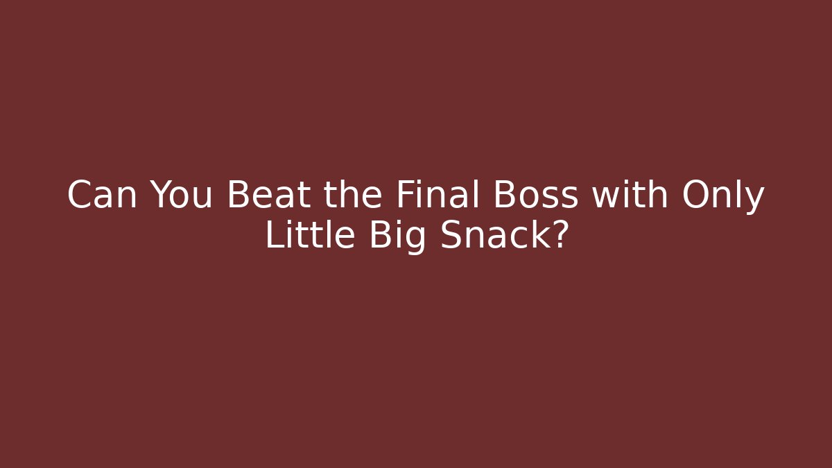 Can You Beat the Final Boss with Only Little Big Snack?
