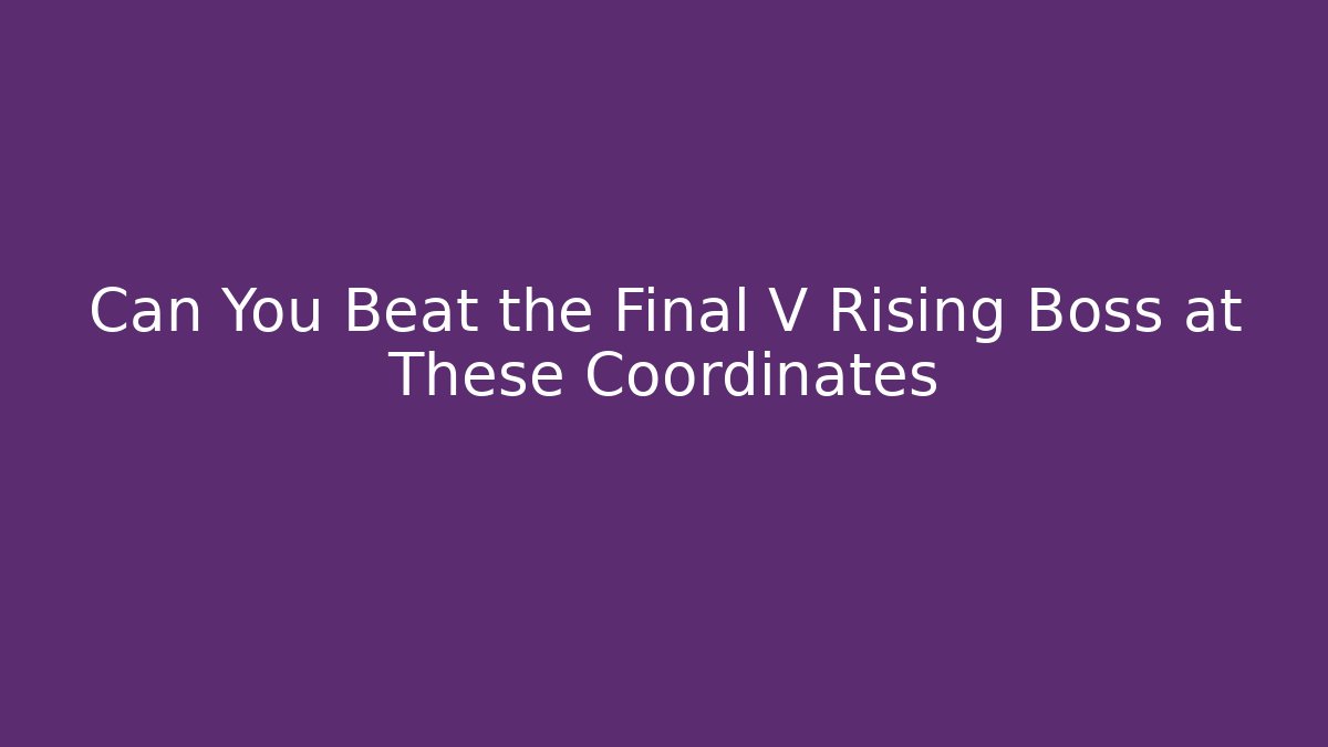 Can You Beat the Final V Rising Boss at These Coordinates