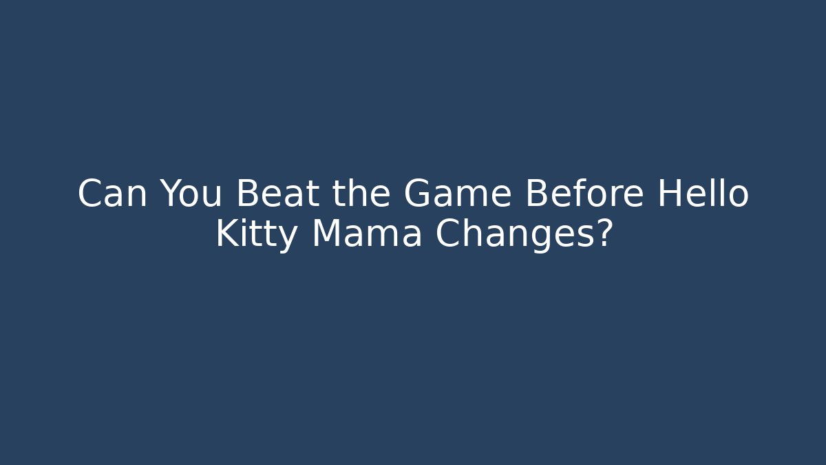 Can You Beat the Game Before Hello Kitty Mama Changes? - Create More Assets