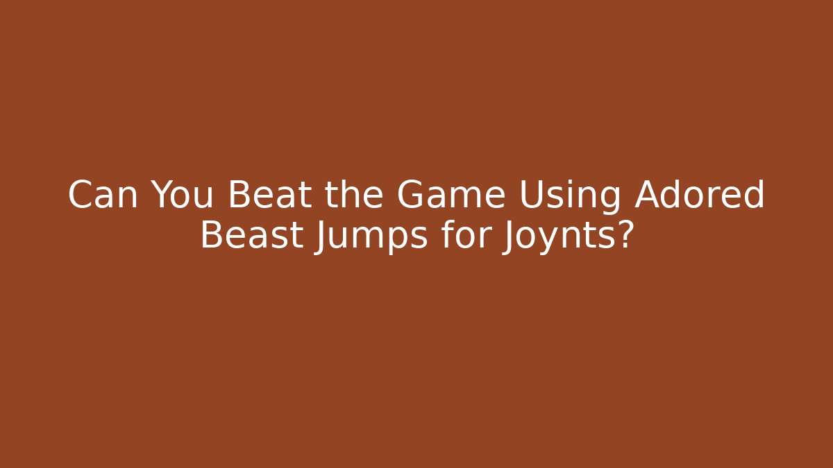 Can You Beat the Game Using Adored Beast Jumps for Joynts?