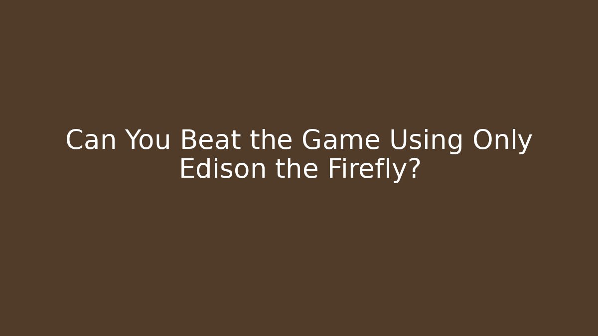 Can You Beat the Game Using Only Edison the Firefly?
