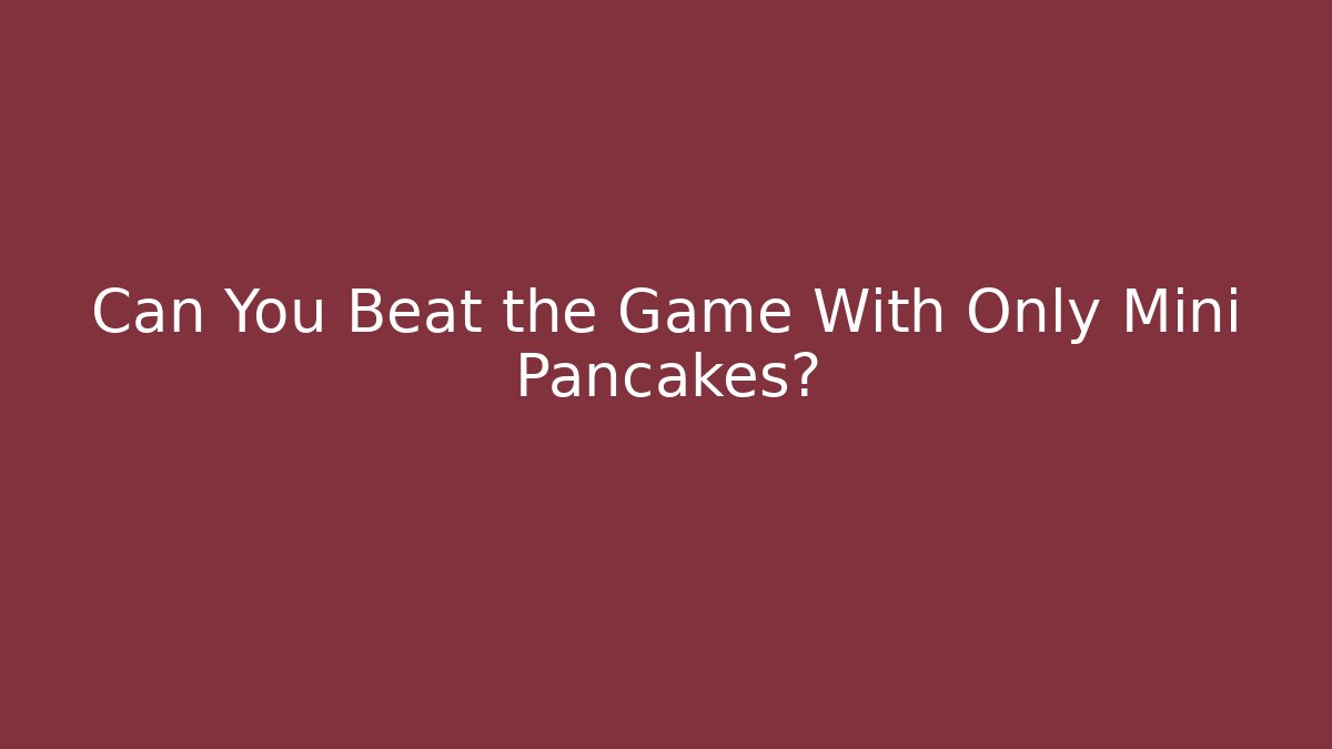 Can You Beat the Game With Only Mini Pancakes?