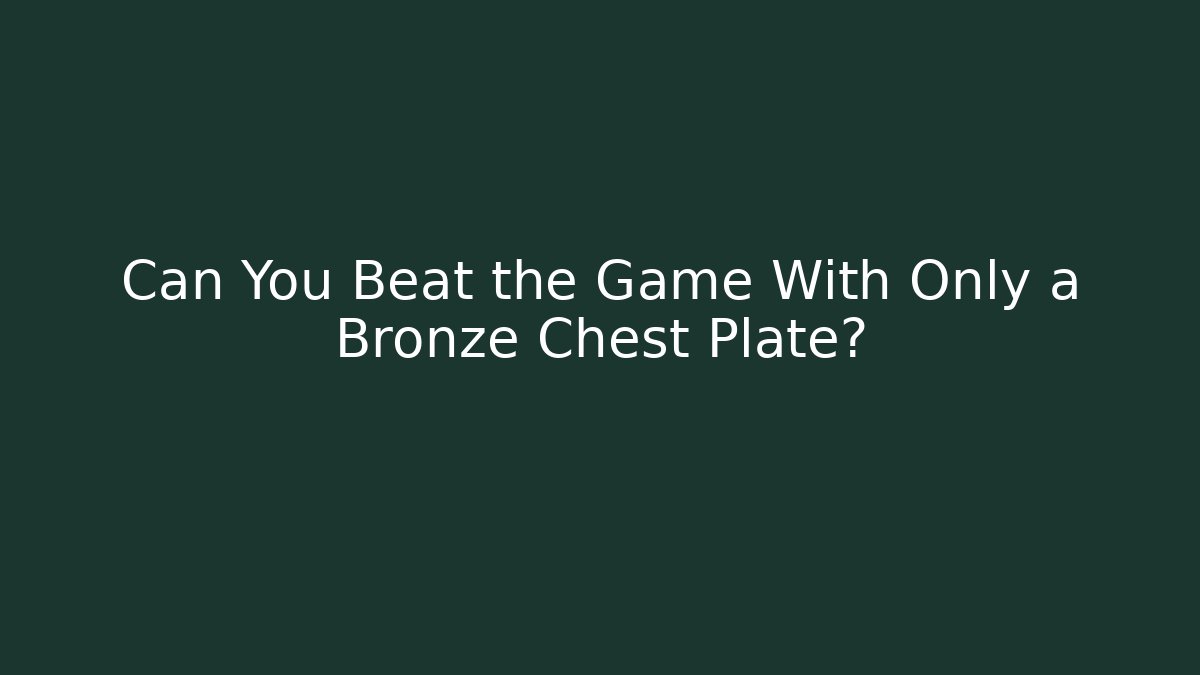 Can You Beat the Game With Only a Bronze Chest Plate?