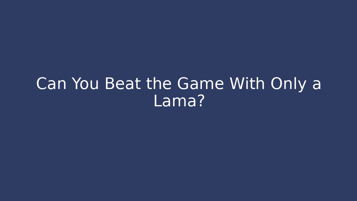 Can You Beat the Game With Only a Lama? - Create More Assets
