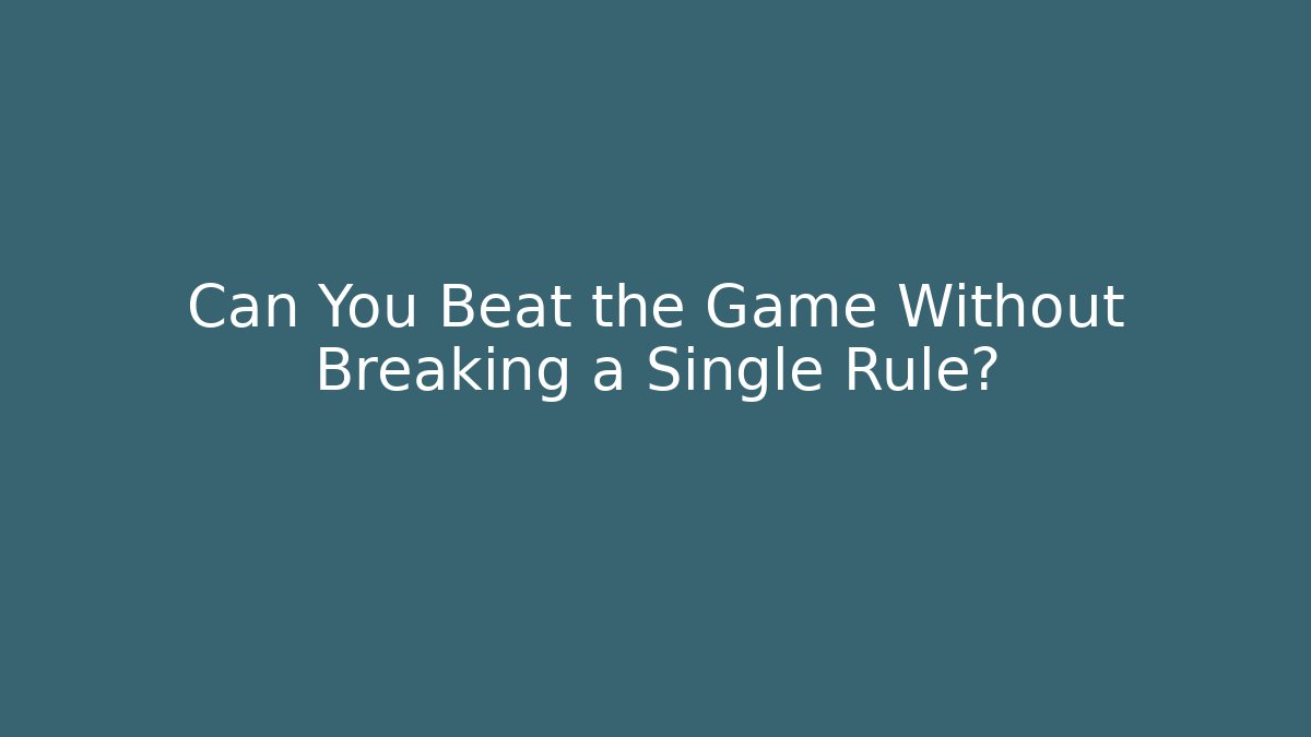 Can You Beat the Game Without Breaking a Single Rule?