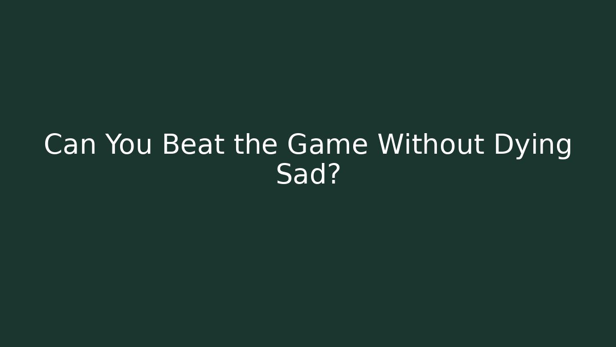 Can You Beat the Game Without Dying Sad? - Create More Assets