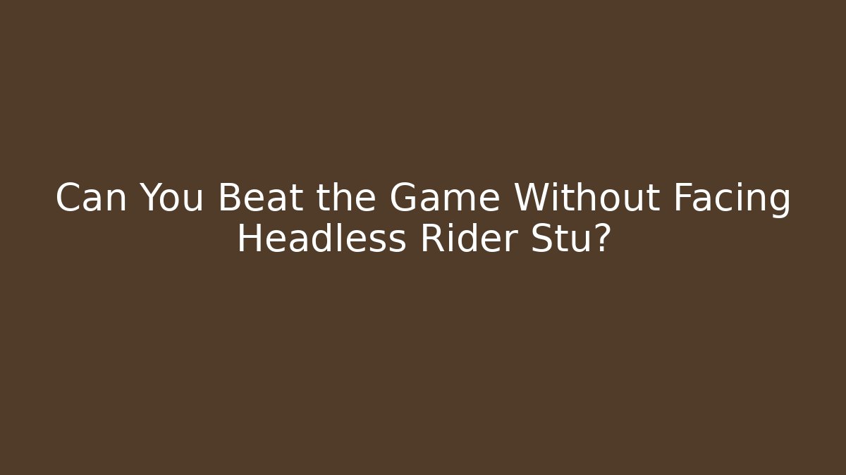 Can You Beat the Game Without Facing Headless Rider Stu?