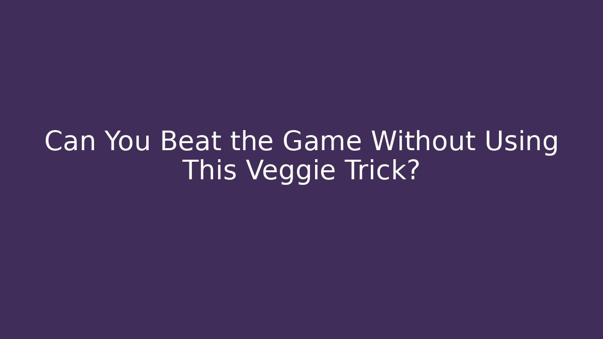 Can You Beat the Game Without Using This Veggie Trick? - Create More Assets