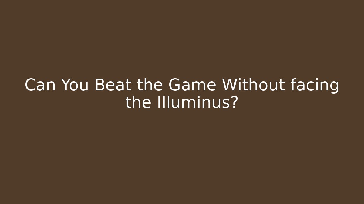 Can You Beat the Game Without facing the Illuminus?