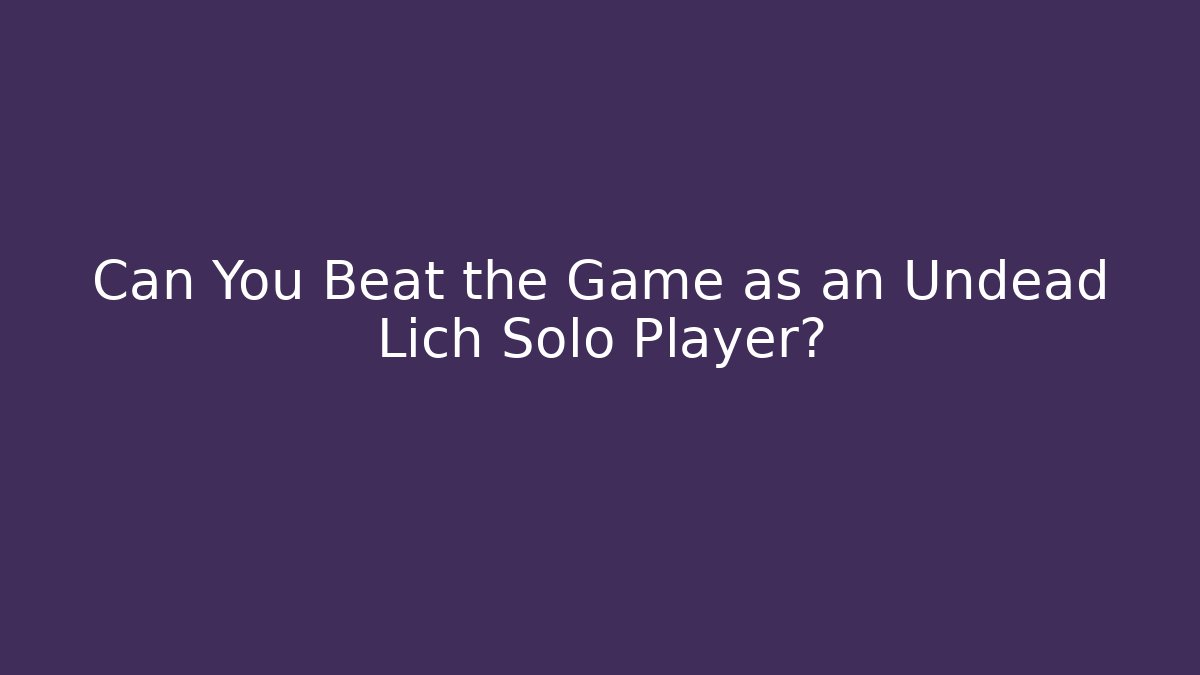 Can You Beat the Game as an Undead Lich Solo Player?