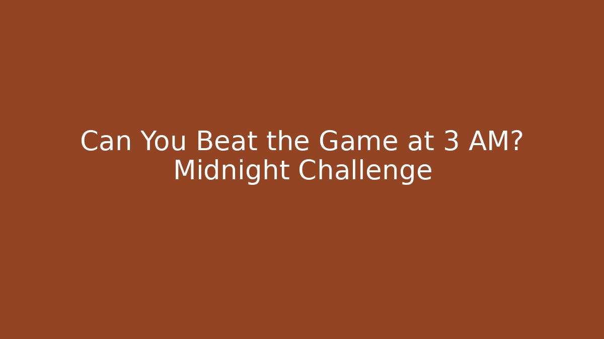 Can You Beat the Game at 3 AM? Midnight Challenge
