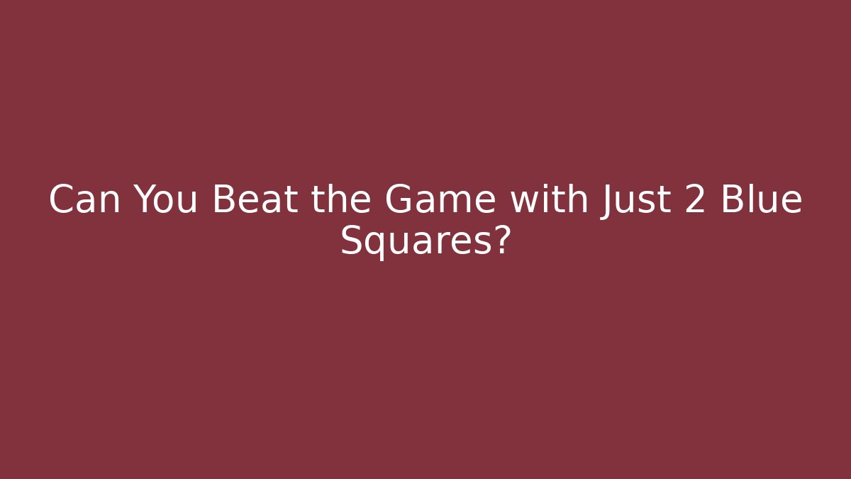 Can You Beat the Game with Just 2 Blue Squares?