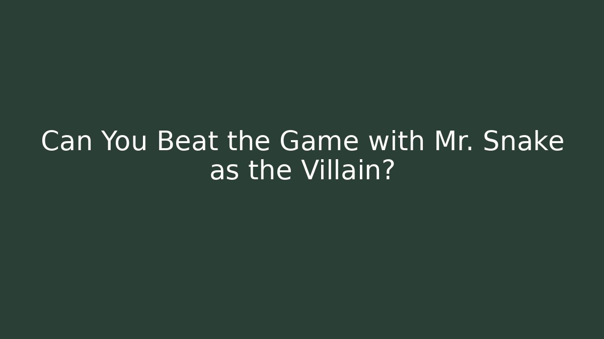 Can You Beat the Game with Mr. Snake as the Villain?
