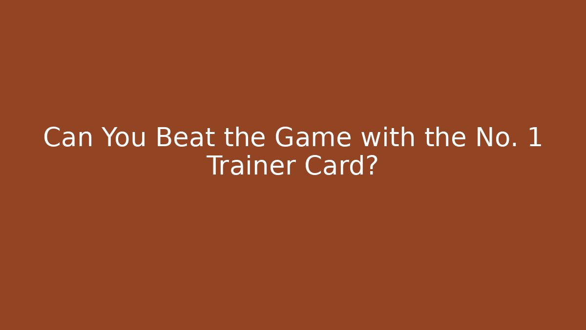 Can You Beat the Game with the No. 1 Trainer Card?