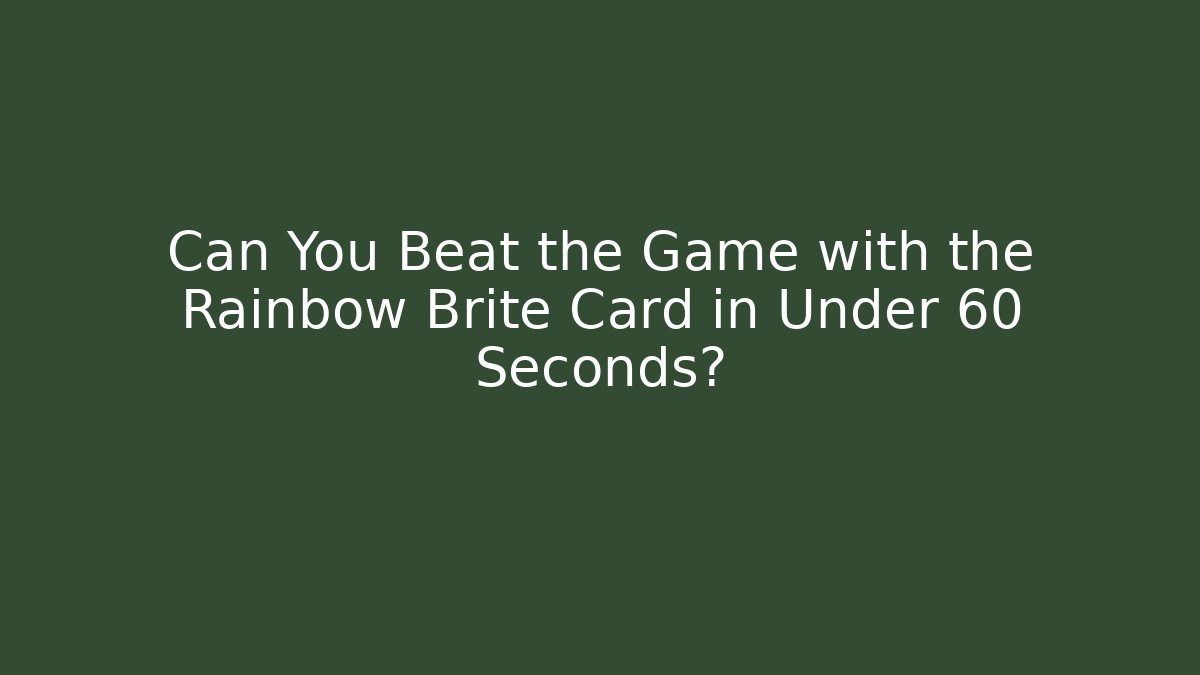 Can You Beat the Game with the Rainbow Brite Card in Under 60 Seconds?