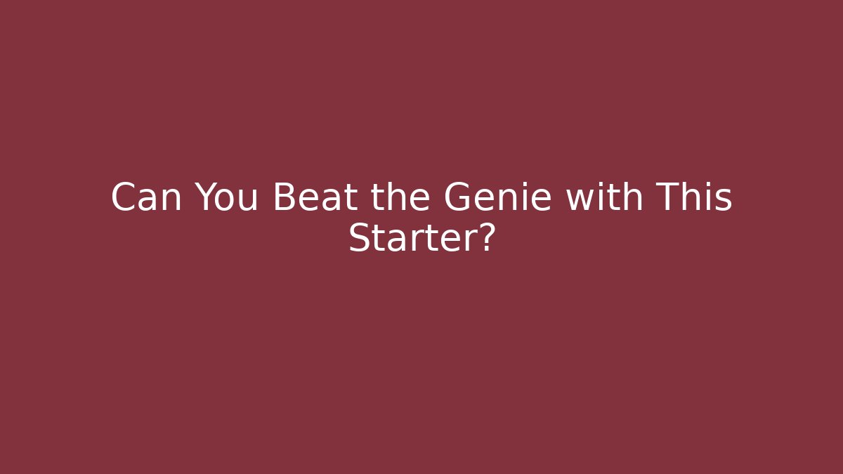 Can You Beat the Genie with This Starter?