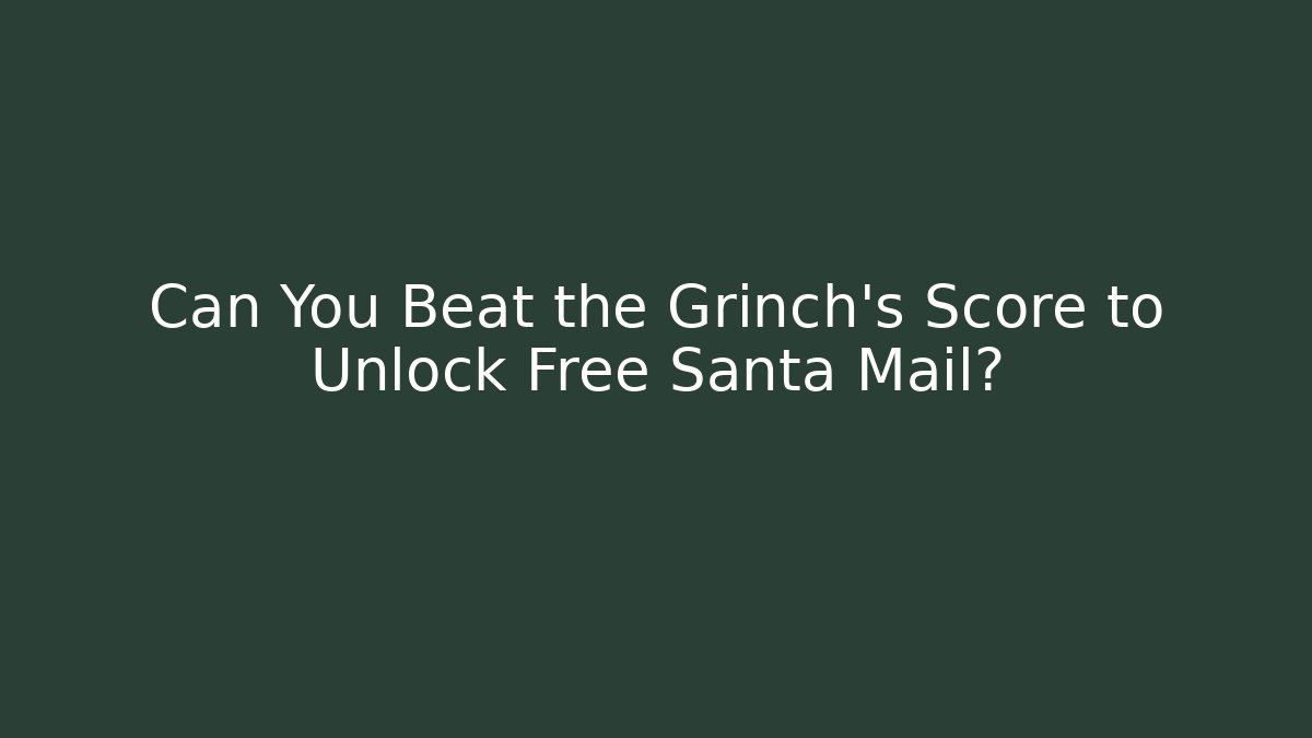 Can You Beat the Grinch's Score to Unlock Free Santa Mail?