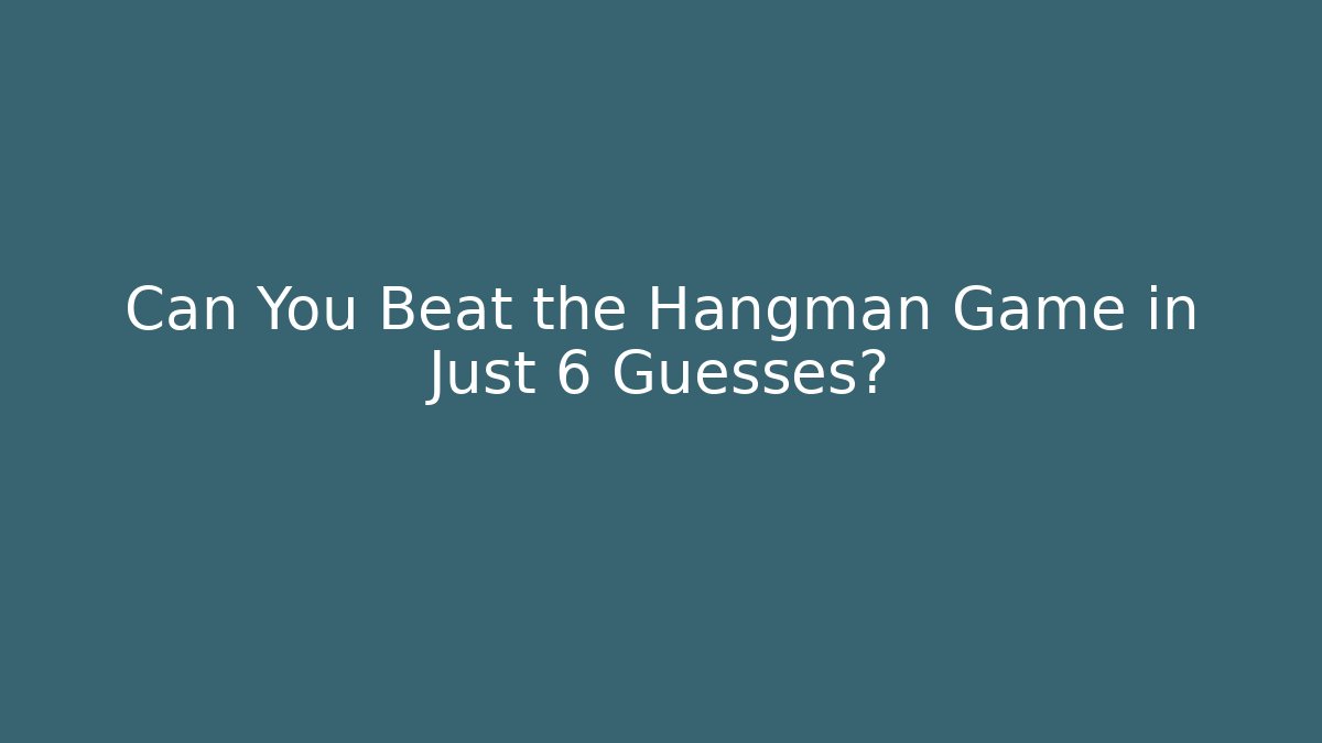 Can You Beat the Hangman Game in Just 6 Guesses?
