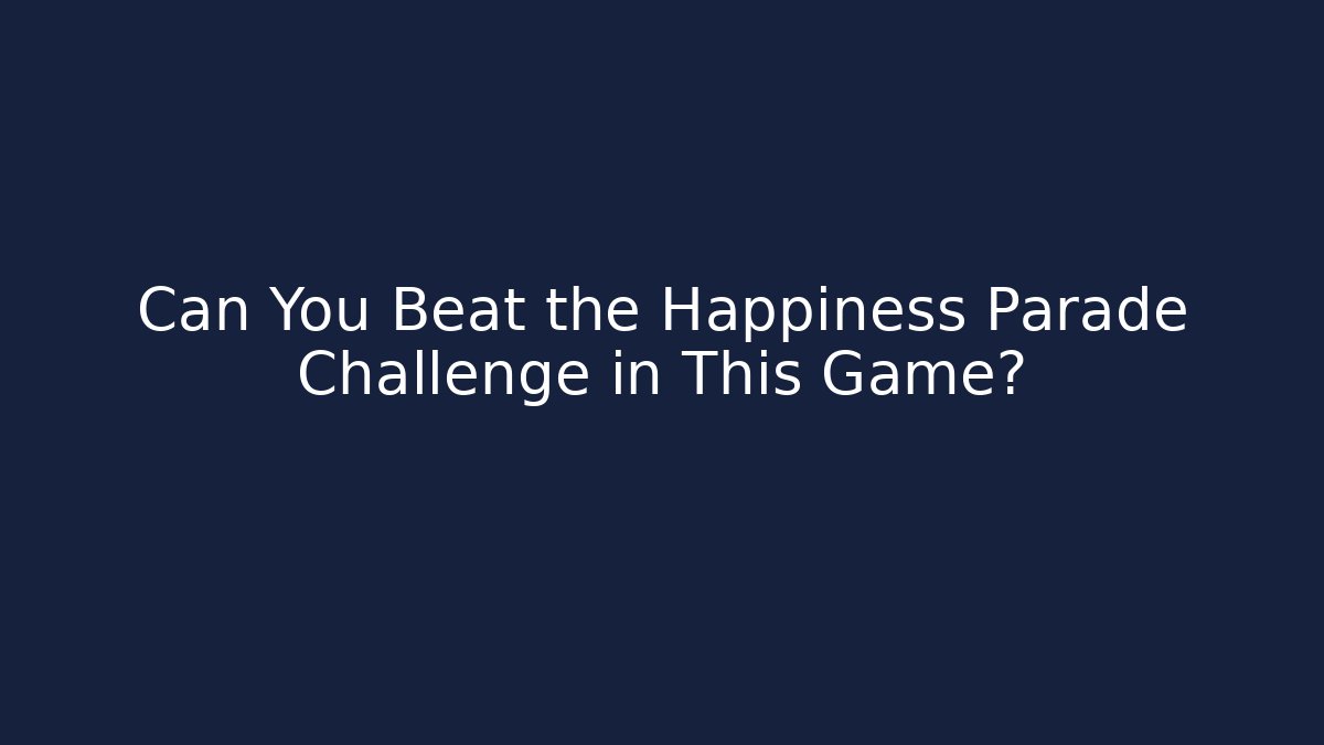 Can You Beat the Happiness Parade Challenge in This Game?