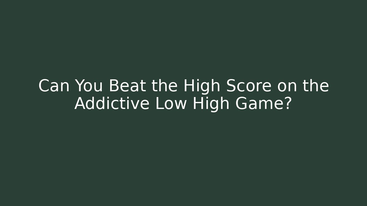 Can You Beat the High Score on the Addictive Low High Game?